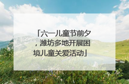 六一儿童节前夕，潍坊多地开展困境儿童关爱活动