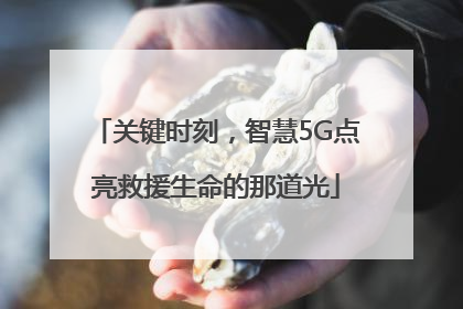 关键时刻，智慧5G点亮救援生命的那道光