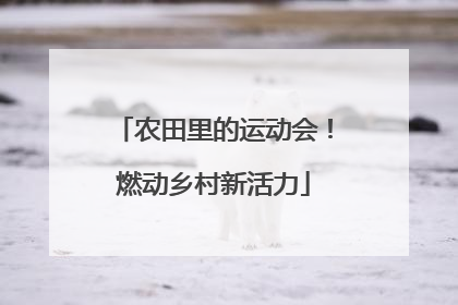 农田里的运动会！燃动乡村新活力