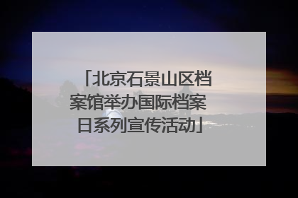 北京石景山区档案馆举办国际档案日系列宣传活动