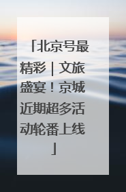 北京号最精彩｜文旅盛宴！京城近期超多活动轮番上线