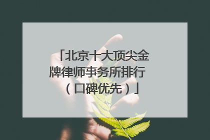 北京十大顶尖金牌律师事务所排行（口碑优先）
