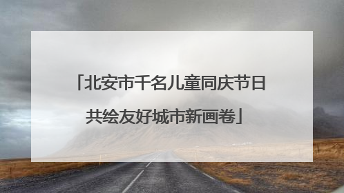 北安市千名儿童同庆节日 共绘友好城市新画卷
