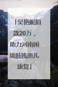 吴艳妮捐款20万，助力河南困境肢残患儿康复
