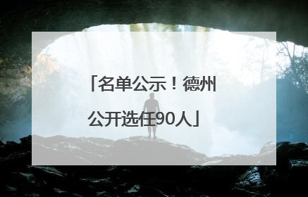 名单公示！德州公开选任90人
