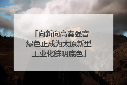 向新向高奏强音 绿色正成为太原新型工业化鲜明底色