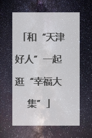 和“天津好人”一起逛“幸福大集”