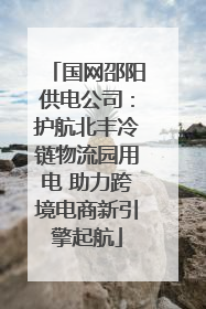 国网邵阳供电公司：护航北丰冷链物流园用电 助力跨境电商新引擎起航