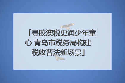 寻胶澳税史润少年童心 青岛市税务局构建税收普法新场景