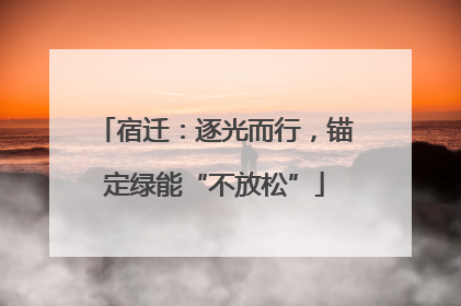宿迁：逐光而行，锚定绿能“不放松”