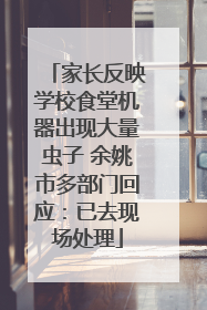 家长反映学校食堂机器出现大量虫子 余姚市多部门回应：已去现场处理