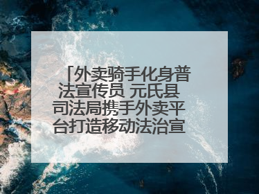 外卖骑手化身普法宣传员 元氏县司法局携手外卖平台打造移动法治宣传新阵地