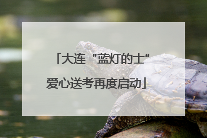 大连“蓝灯的士”爱心送考再度启动