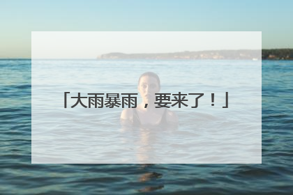 大雨暴雨，要来了！