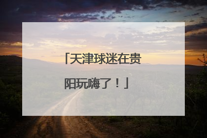 天津球迷在贵阳玩嗨了！