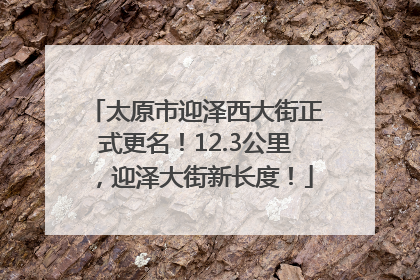 太原市迎泽西大街正式更名！12.3公里，迎泽大街新长度！