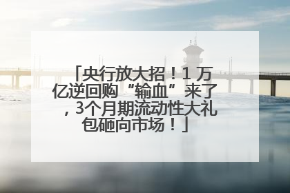 央行放大招！1 万亿逆回购“输血”来了，3个月期流动性大礼包砸向市场！