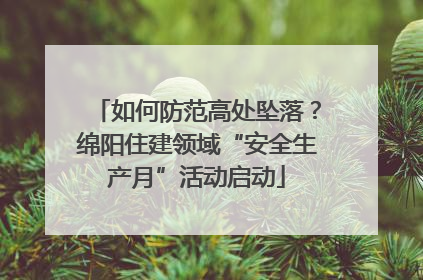如何防范高处坠落？绵阳住建领域“安全生产月”活动启动