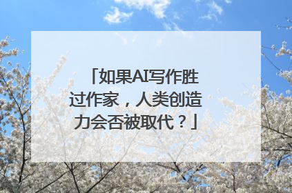 如果AI写作胜过作家，人类创造力会否被取代？