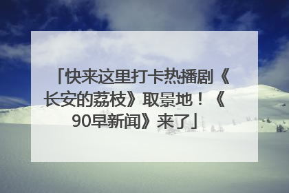 快来这里打卡热播剧《长安的荔枝》取景地！《90早新闻》来了