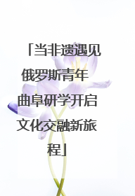 当非遗遇见俄罗斯青年 曲阜研学开启文化交融新旅程