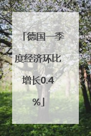 德国一季度经济环比增长0.4%