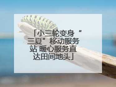 小三轮变身“三夏”移动服务站 暖心服务直达田间地头