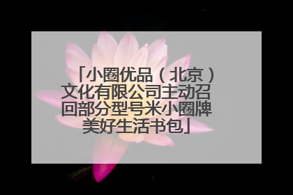 小圈优品（北京）文化有限公司主动召回部分型号米小圈牌美好生活书包