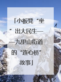 小板凳“坐”出大民生——九里山街道的“连心桥”故事