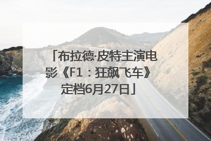布拉德·皮特主演电影《F1：狂飙飞车》定档6月27日