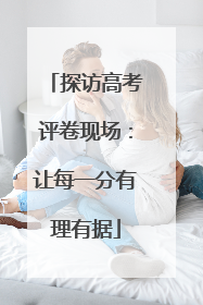 探访高考评卷现场：让每一分有理有据