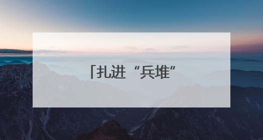 扎进“兵堆”摸实情解难题