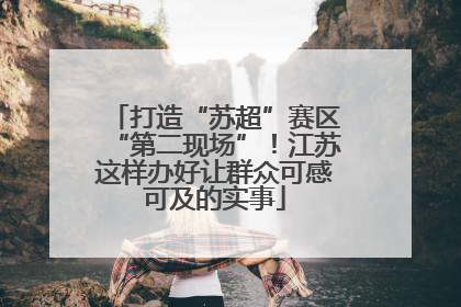 打造“苏超”赛区“第二现场”！江苏这样办好让群众可感可及的实事