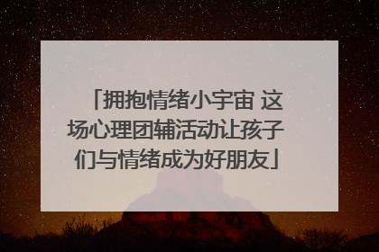 拥抱情绪小宇宙 这场心理团辅活动让孩子们与情绪成为好朋友