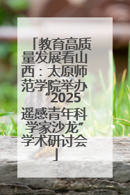 教育高质量发展看山西：太原师范学院举办“2025遥感青年科学家沙龙”学术研讨会