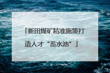 新田煤矿精准施策打造人才“蓄水池”