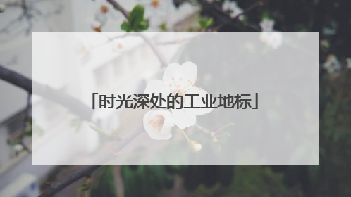 时光深处的工业地标
