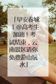 早安春城丨@高考生 加油！考试结束，云南景区请你免费游山玩水