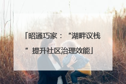 昭通巧家：“湖畔议栈”提升社区治理效能