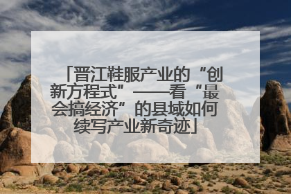 晋江鞋服产业的“创新方程式”——看“最会搞经济”的县域如何续写产业新奇迹