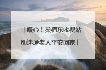 暖心！桑植东收费站助迷途老人平安回家