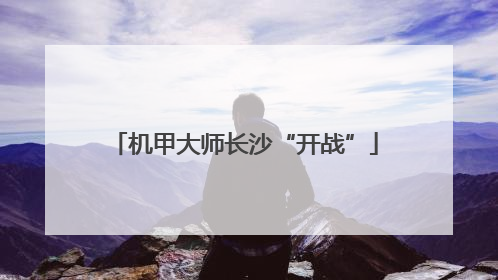 机甲大师长沙“开战”