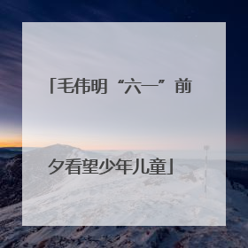 毛伟明“六一”前夕看望少年儿童