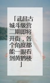 武昌古城斗级营二期即将开街，各个角度都能一眼看到黄鹤楼