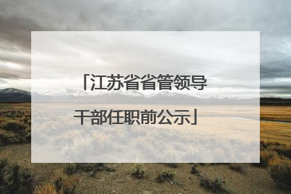 江苏省省管领导干部任职前公示