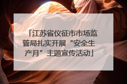 江苏省仪征市市场监管局扎实开展“安全生产月”主题宣传活动