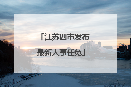 江苏四市发布最新人事任免