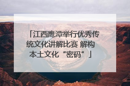 江西鹰潭举行优秀传统文化讲解比赛 解构本土文化“密码”