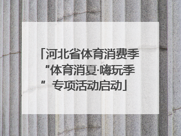 河北省体育消费季“体育消夏·嗨玩季”专项活动启动
