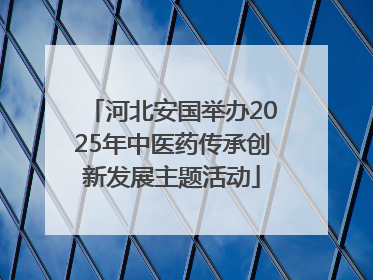 河北安国举办2025年中医药传承创新发展主题活动